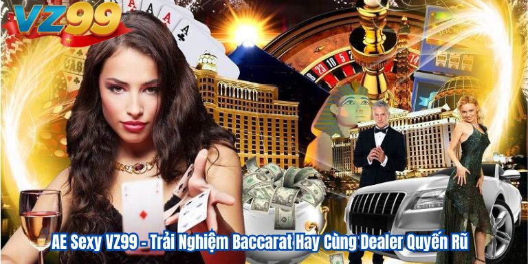 AE Sexy VZ99 – Trải Nghiệm Baccarat Hay Cùng Dealer Quyến Rũ 1 AE Sexy VZ99 – Trải Nghiệm Baccarat Hay Cùng Dealer Quyến Rũ