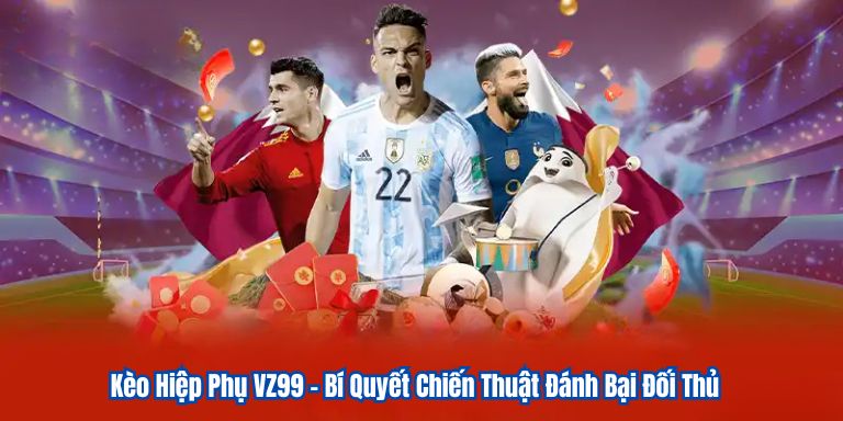 Kèo Hiệp Phụ VZ99 – Bí Quyết Chiến Thuật Đánh Bại Đối Thủ 1 Kèo Hiệp Phụ VZ99 – Bí Quyết Chiến Thuật Đánh Bại Đối Thủ