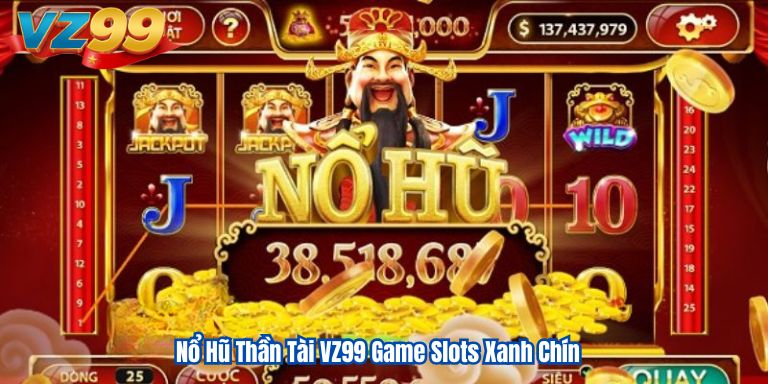 Nổ Hũ Thần Tài VZ99 Game Slots Xanh Chín 1 Nổ Hũ Thần Tài VZ99 Game Slots Xanh Chín