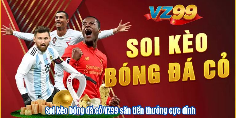 Soi kèo bóng đá cỏ VZ99 săn tiền thưởng cực đỉnh 1 Soi kèo bóng đá cỏ VZ99 săn tiền thưởng cực đỉnh